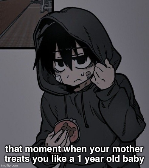 that moment when your mother treats you like a 1 year old baby | made w/ Imgflip meme maker