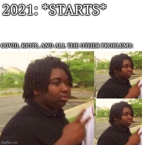 2021s name is literally "2020 won" | 2021: *STARTS*; COVID, RIOTS, AND ALL THE OTHER PROBLEMS: | image tagged in 2020,2021,covid-19,problems,memes,funny | made w/ Imgflip meme maker