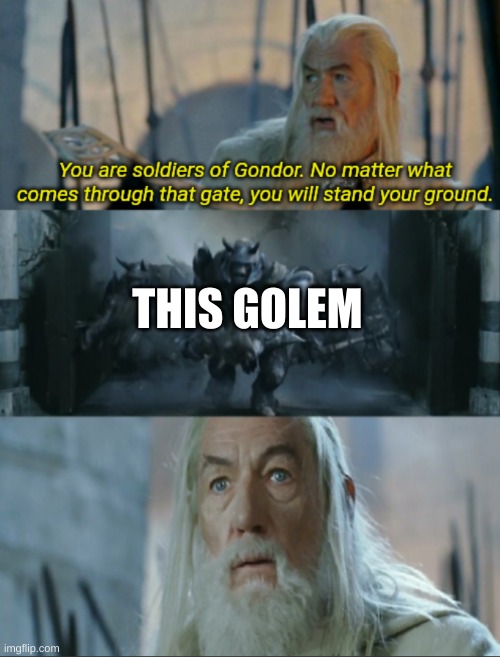You are soldiers of Gondor | THIS GOLEM | image tagged in you are soldiers of gondor | made w/ Imgflip meme maker