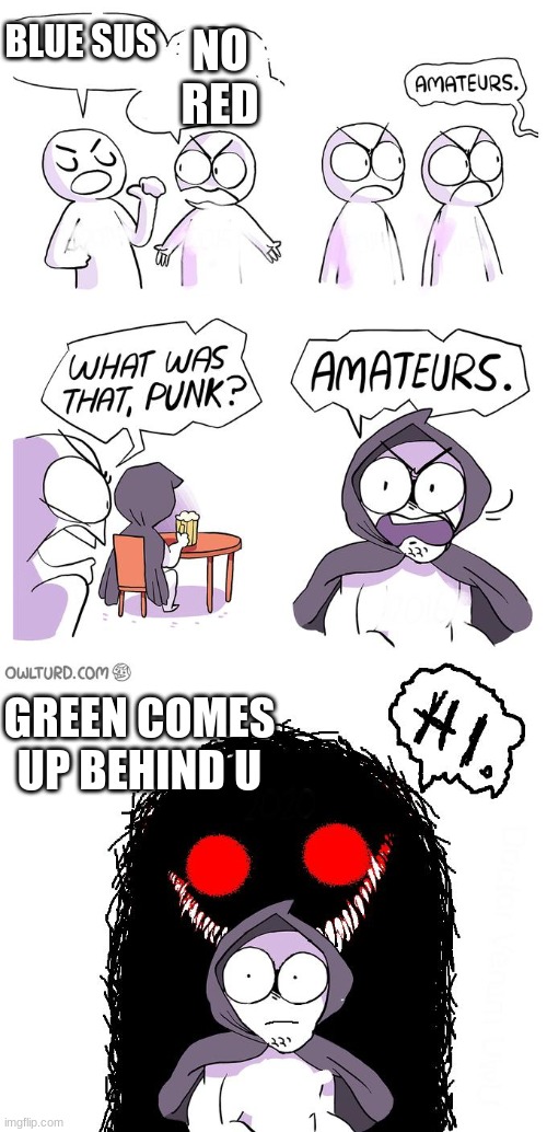 This is common gamers lol | BLUE SUS; NO RED; GREEN COMES UP BEHIND U | image tagged in amateurs 3 0,lol,hahaha,among us sus | made w/ Imgflip meme maker