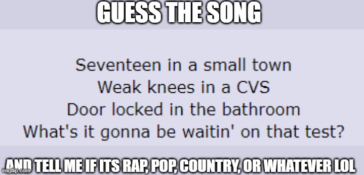 but lmk if you googled it or not lol | GUESS THE SONG; AND TELL ME IF ITS RAP, POP, COUNTRY, OR WHATEVER LOL | made w/ Imgflip meme maker