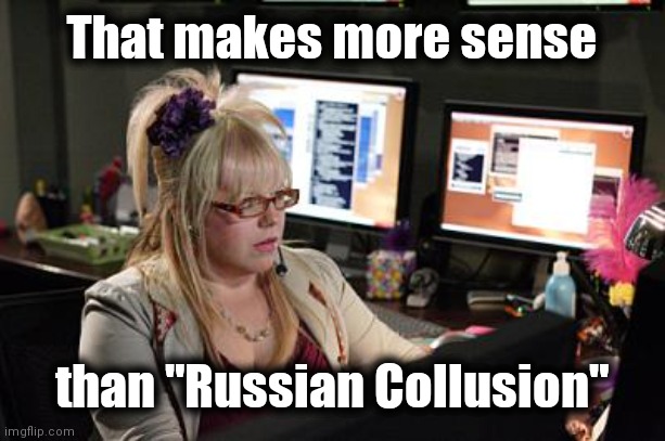 Garcia | That makes more sense than "Russian Collusion" | image tagged in garcia | made w/ Imgflip meme maker