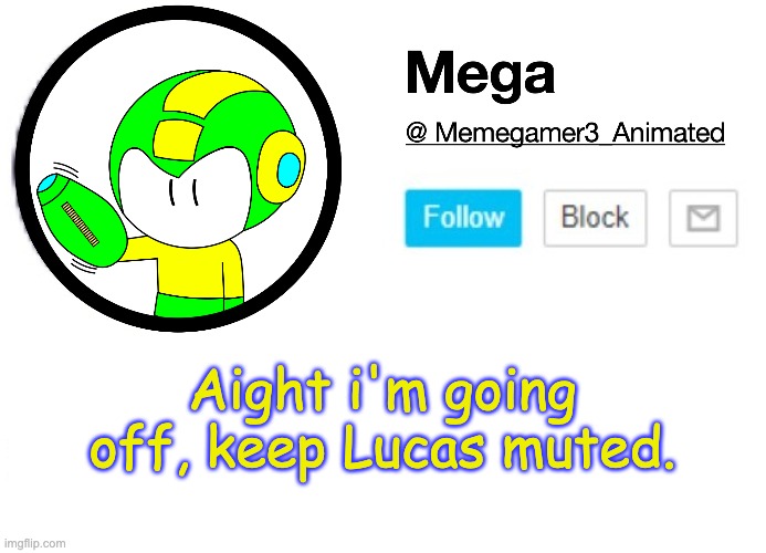 Never let your guard fully down | Aight i'm going off, keep Lucas muted. | image tagged in mega msmg announcement template | made w/ Imgflip meme maker