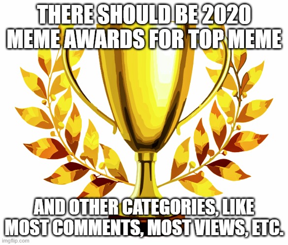 You Win! | THERE SHOULD BE 2020 MEME AWARDS FOR TOP MEME; AND OTHER CATEGORIES, LIKE MOST COMMENTS, MOST VIEWS, ETC. | image tagged in you win | made w/ Imgflip meme maker