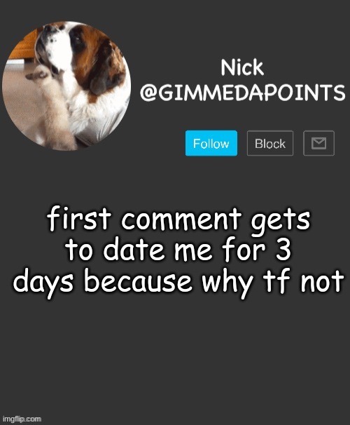 "cuz why tf not" | first comment gets to date me for 3 days because why tf not | image tagged in nick's announcement | made w/ Imgflip meme maker