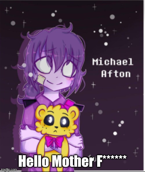 IM BACKKKK | Hello Mother F****** | image tagged in fnaf | made w/ Imgflip meme maker