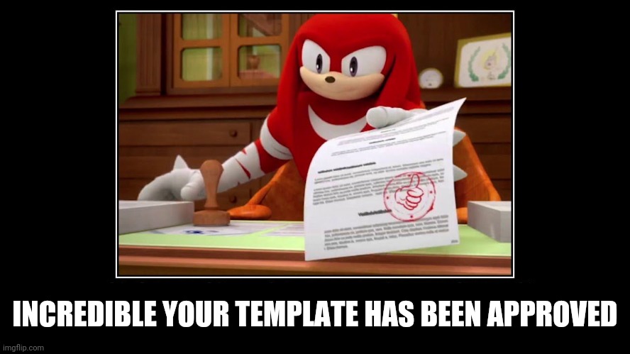 Knuckles Approve Meme | INCREDIBLE YOUR TEMPLATE HAS BEEN APPROVED | image tagged in knuckles approve meme | made w/ Imgflip meme maker