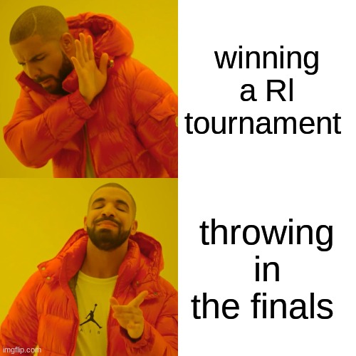 Drake Hotline Bling | winning a Rl tournament; throwing in the finals | image tagged in memes,drake hotline bling | made w/ Imgflip meme maker