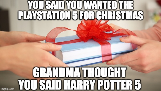 playstation | YOU SAID YOU WANTED THE PLAYSTATION 5 FOR CHRISTMAS; GRANDMA THOUGHT YOU SAID HARRY POTTER 5 | image tagged in video games,books,library,reading | made w/ Imgflip meme maker