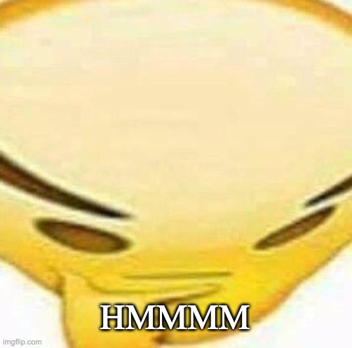 HMMMMMMM | HMMMM | image tagged in hmmmmmmm | made w/ Imgflip meme maker