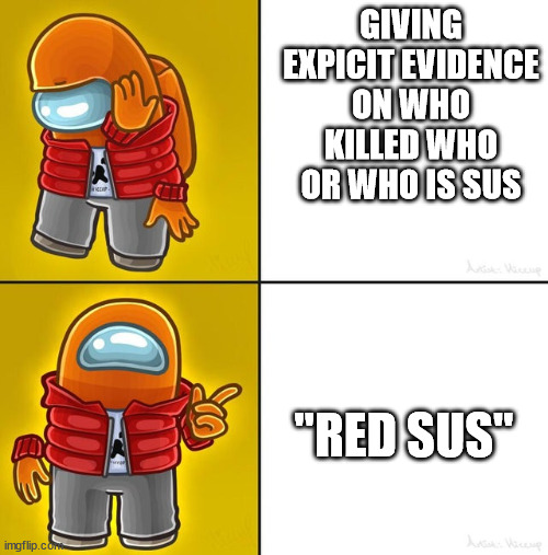 Among us Drake | GIVING EXPICIT EVIDENCE ON WHO KILLED WHO OR WHO IS SUS; "RED SUS" | image tagged in among us drake | made w/ Imgflip meme maker