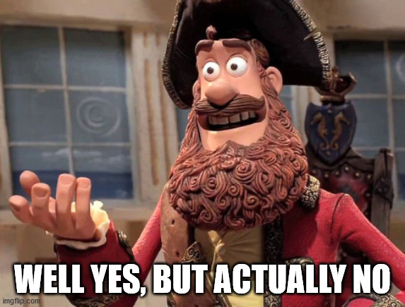 Well yes, but actually no | WELL YES, BUT ACTUALLY NO | image tagged in well yes but actually no | made w/ Imgflip meme maker