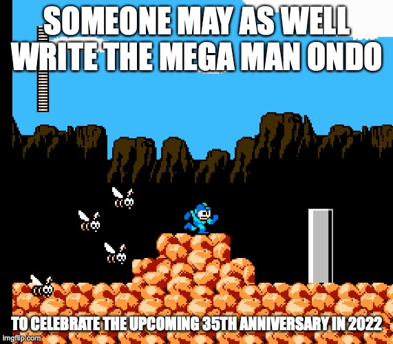 Mega Man Ondo | SOMEONE MAY AS WELL WRITE THE MEGA MAN ONDO; TO CELEBRATE THE UPCOMING 35TH ANNIVERSARY IN 2022 | image tagged in memes,megaman | made w/ Imgflip meme maker