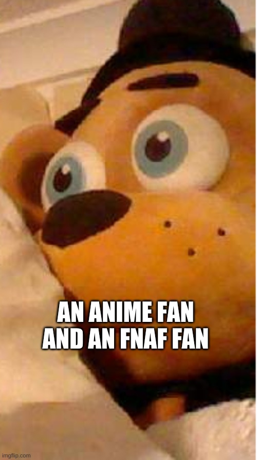 AN ANIME FAN AND AN FNAF FAN | made w/ Imgflip meme maker