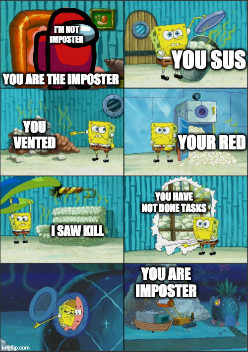 Spongebob Diapers, with captions | I'M NOT IMPOSTER; YOU SUS; YOU ARE THE IMPOSTER; YOU VENTED; YOUR RED; YOU HAVE NOT DONE TASKS; I SAW KILL; YOU ARE IMPOSTER | image tagged in spongebob diapers with captions | made w/ Imgflip meme maker