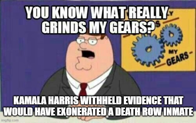 kamala harris Vice president | KAMALA HARRIS WITHHELD EVIDENCE THAT WOULD HAVE EXONERATED A DEATH ROW INMATE | image tagged in peter griffin,kamala harris | made w/ Imgflip meme maker