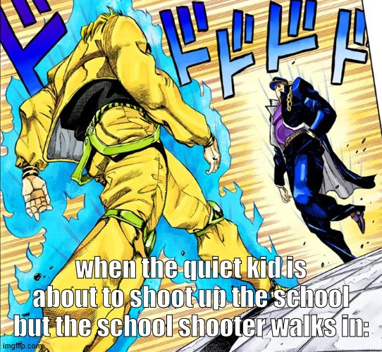 "time to get fukkin saved school!" 'quiet kid | when the quiet kid is about to shoot up the school but the school shooter walks in: | image tagged in oh so your approaching me instead of running | made w/ Imgflip meme maker