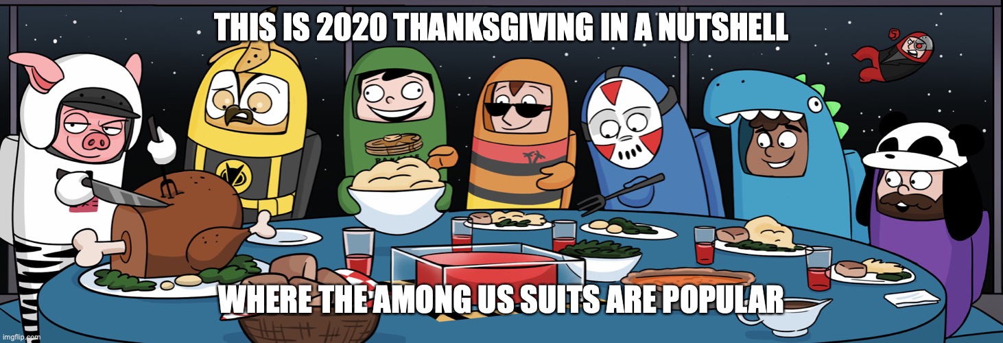 Team 6 2020 Thanksgiving | THIS IS 2020 THANKSGIVING IN A NUTSHELL; WHERE THE AMONG US SUITS ARE POPULAR | image tagged in youtube,memes,vanossgaming | made w/ Imgflip meme maker