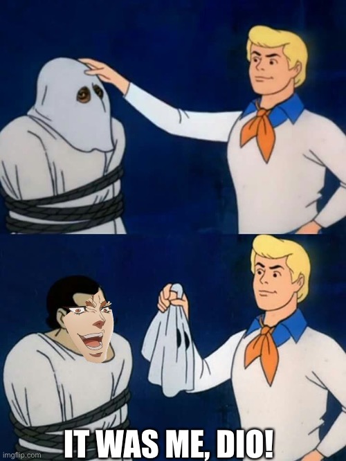 Scooby doo mask reveal | IT WAS ME, DIO! | image tagged in scooby doo mask reveal | made w/ Imgflip meme maker