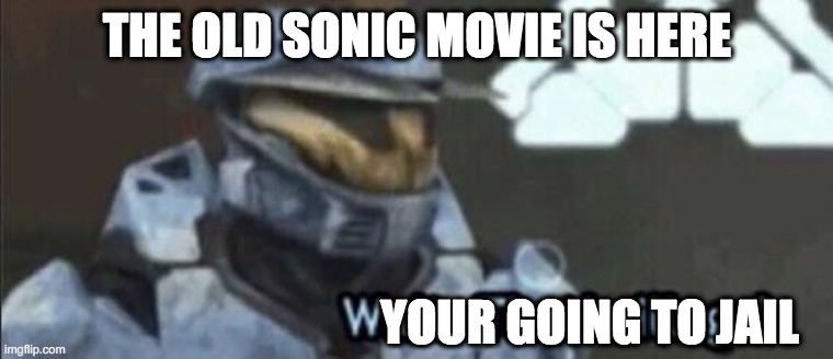 Wait that’s illegal | THE OLD SONIC MOVIE IS HERE; YOUR GOING TO JAIL | image tagged in wait that s illegal | made w/ Imgflip meme maker