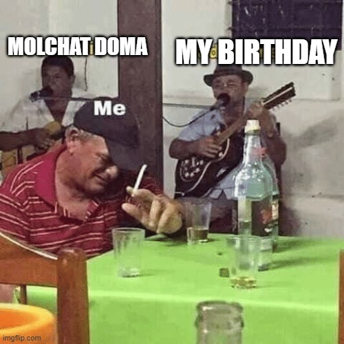 molchat doma | MOLCHAT DOMA; MY BIRTHDAY | image tagged in molchat doma,happy birthday | made w/ Imgflip meme maker