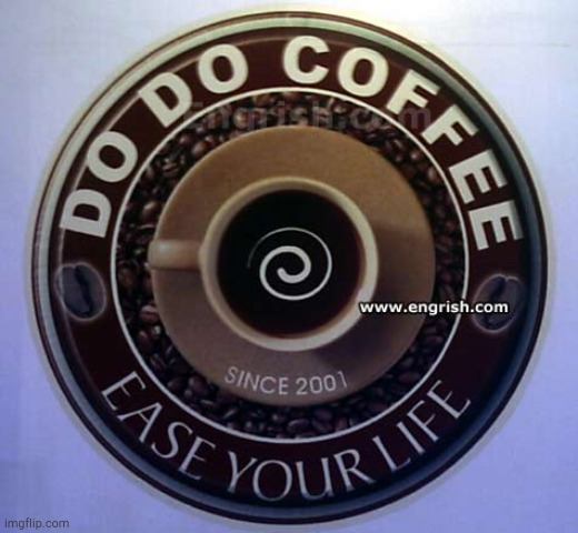 Ease your Life! | image tagged in do do coffee | made w/ Imgflip meme maker