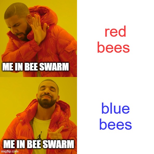 Drake Hotline Bling | red bees; ME IN BEE SWARM; blue bees; ME IN BEE SWARM | image tagged in memes,drake hotline bling | made w/ Imgflip meme maker