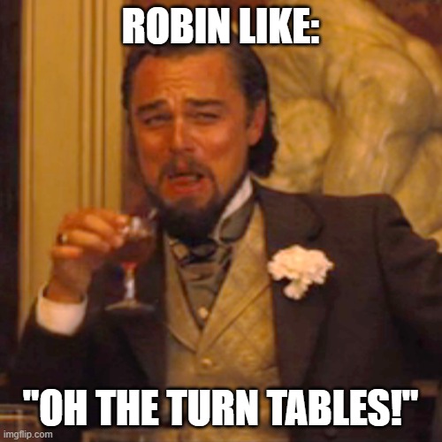 Laughing Leo Meme | ROBIN LIKE: "OH THE TURN TABLES!" | image tagged in memes,laughing leo | made w/ Imgflip meme maker