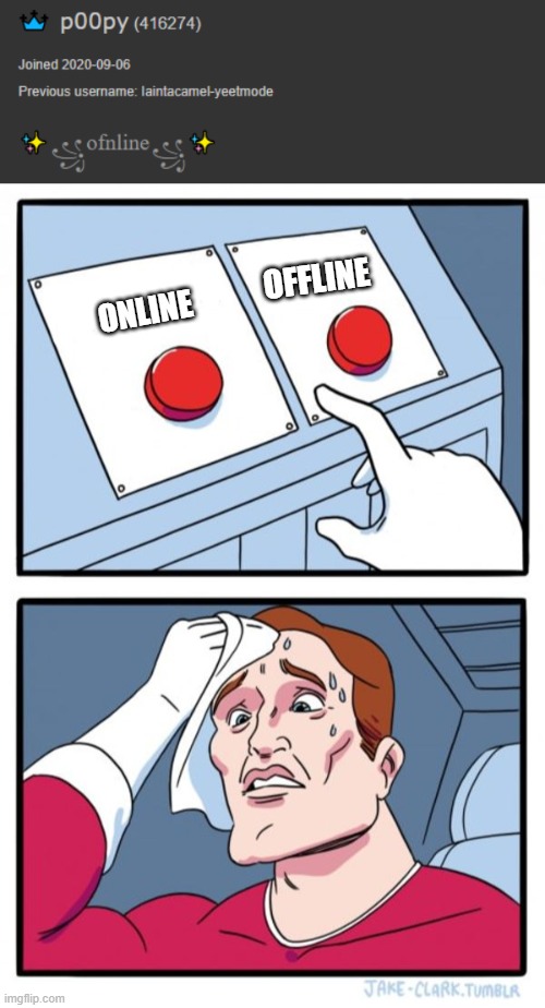 OFFLINE; ONLINE | image tagged in memes,two buttons | made w/ Imgflip meme maker