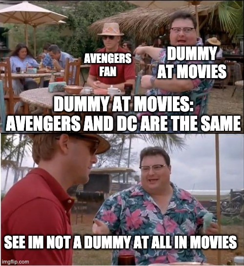 See Nobody Cares | DUMMY AT MOVIES; AVENGERS FAN; DUMMY AT MOVIES: AVENGERS AND DC ARE THE SAME; SEE IM NOT A DUMMY AT ALL IN MOVIES | image tagged in memes,see nobody cares | made w/ Imgflip meme maker