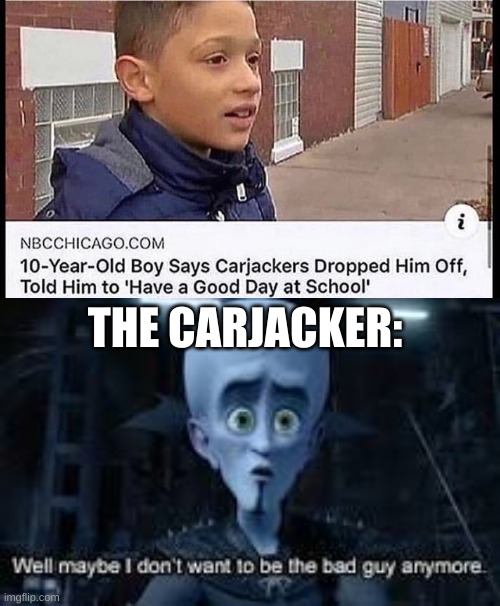 THE CARJACKER: | image tagged in well maybe i don't wanna be the bad guy anymore | made w/ Imgflip meme maker