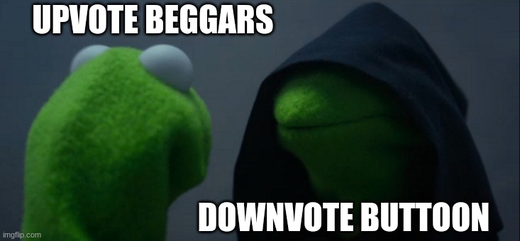 epic | UPVOTE BEGGARS; DOWNVOTE BUTTOON | image tagged in memes,evil kermit,l | made w/ Imgflip meme maker
