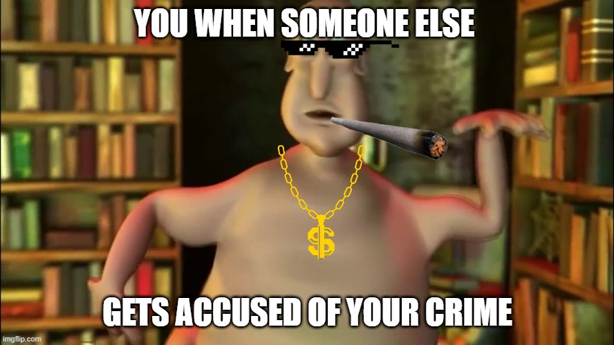 globglogabgalab victory!   +200 xp | YOU WHEN SOMEONE ELSE; GETS ACCUSED OF YOUR CRIME | image tagged in globglogabgalab | made w/ Imgflip meme maker