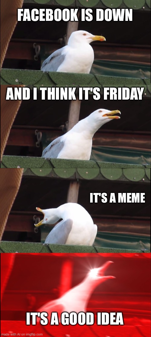 Seagulls be like (AI generated btw) | FACEBOOK IS DOWN; AND I THINK IT'S FRIDAY; IT'S A MEME; IT'S A GOOD IDEA | image tagged in memes,inhaling seagull | made w/ Imgflip meme maker