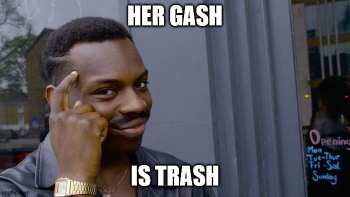 Roll Safe Think About It | HER GASH; IS TRASH | image tagged in memes,roll safe think about it | made w/ Imgflip meme maker