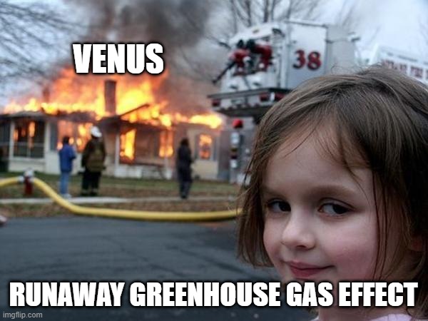 Venusian atmosphere | VENUS; RUNAWAY GREENHOUSE GAS EFFECT | image tagged in girl house on fire | made w/ Imgflip meme maker