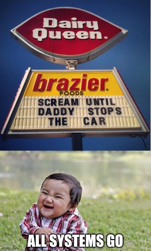 (Insert evil laugh here) | ALL SYSTEMS GO | image tagged in evil toddler,dairy queen,ice cream,dessert,food,fast food | made w/ Imgflip meme maker