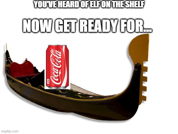 Cola on the Gondola | YOU'VE HEARD OF ELF ON THE SHELF; NOW GET READY FOR... | image tagged in coca cola,gondola | made w/ Imgflip meme maker