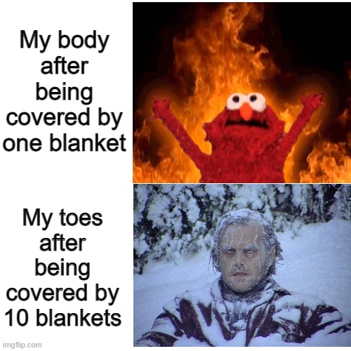 lul | My body after being covered by one blanket; My toes after being covered by 10 blankets | image tagged in memes,elmo fire,jack nicholson the shining snow | made w/ Imgflip meme maker
