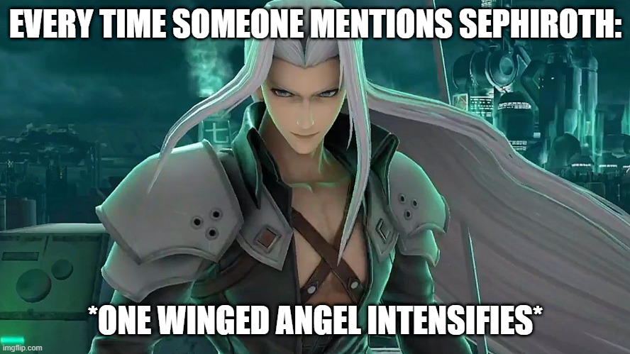 That song is stuck in my head.... | EVERY TIME SOMEONE MENTIONS SEPHIROTH:; *ONE WINGED ANGEL INTENSIFIES* | image tagged in sephiroth,super smash bros,final fantasy,dlc | made w/ Imgflip meme maker