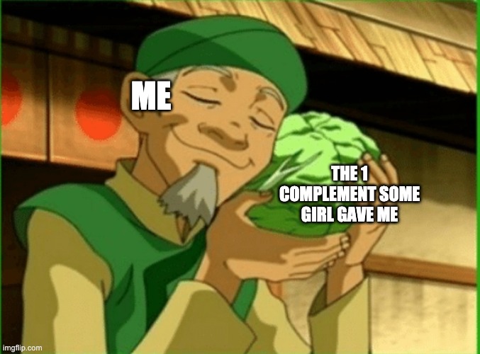 Cabbage | ME; THE 1 COMPLEMENT SOME GIRL GAVE ME | image tagged in cabbage | made w/ Imgflip meme maker