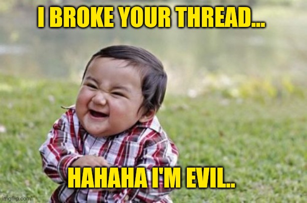 Evil Toddler Meme | I BROKE YOUR THREAD... HAHAHA I'M EVIL.. | image tagged in memes,evil toddler | made w/ Imgflip meme maker