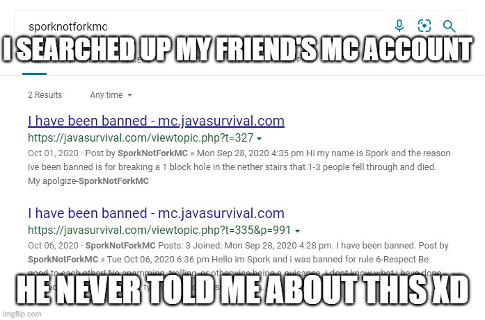 WaIt A mInUtE | I SEARCHED UP MY FRIEND'S MC ACCOUNT; HE NEVER TOLD ME ABOUT THIS XD | image tagged in memes,fun | made w/ Imgflip meme maker