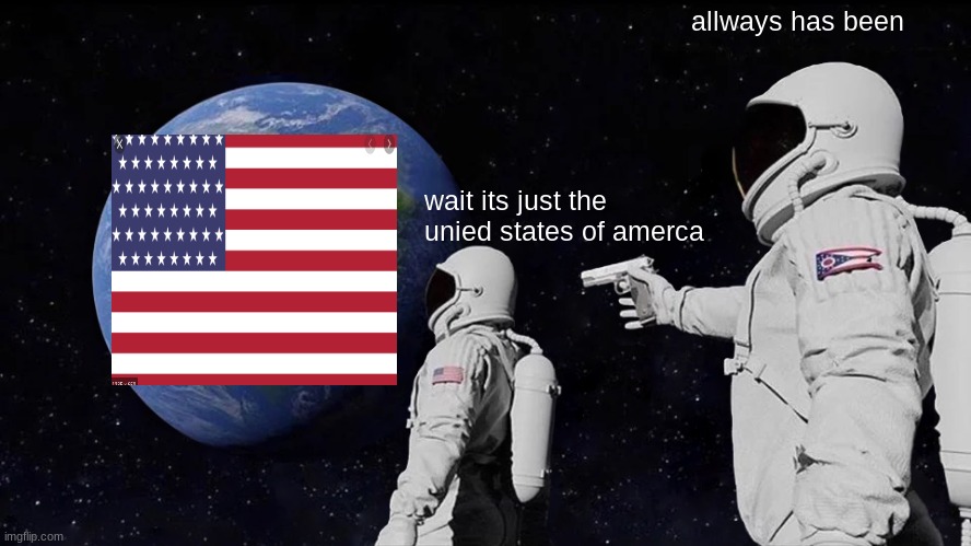 Always Has Been | allways has been; wait its just the unied states of amerca | image tagged in memes,always has been | made w/ Imgflip meme maker