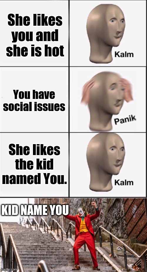 Oh my | She likes you and she is hot; You have social issues; She likes the kid named You. KID NAME YOU | image tagged in reverse kalm panik,joker dance | made w/ Imgflip meme maker