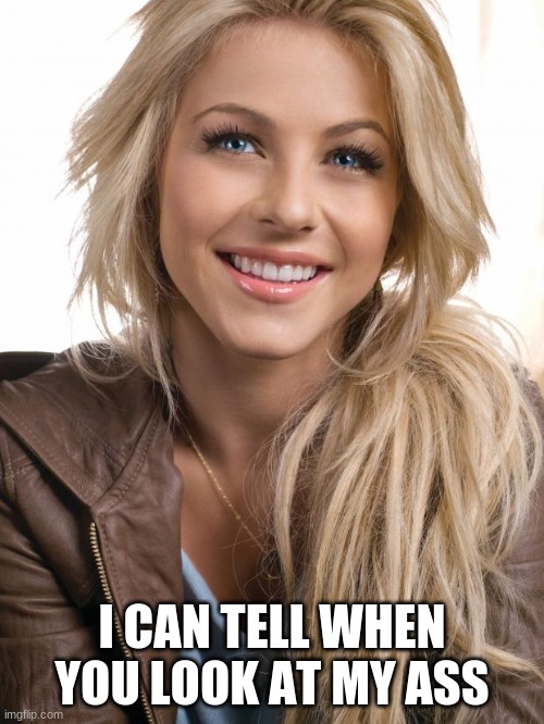Oblivious Hot Girl | I CAN TELL WHEN YOU LOOK AT MY ASS | image tagged in memes,oblivious hot girl | made w/ Imgflip meme maker
