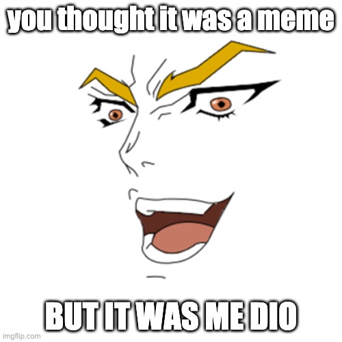 A GAMING MEME | you thought it was a meme; BUT IT WAS ME DIO | image tagged in memes,funny | made w/ Imgflip meme maker