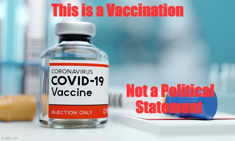 Covid19 statement | This is a Vaccination; Not a Political Statement | image tagged in meme | made w/ Imgflip meme maker