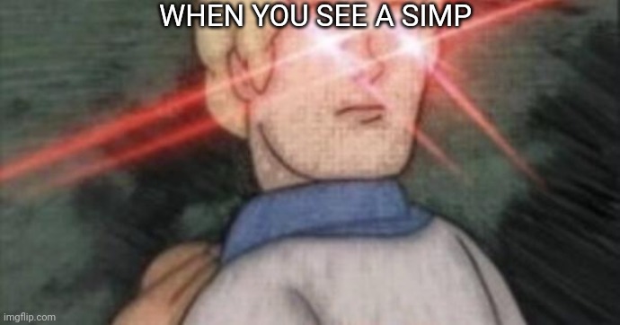 BEGONE, THOT | WHEN YOU SEE A SIMP | image tagged in begone thot | made w/ Imgflip meme maker