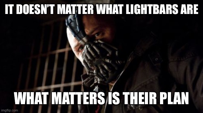 Permission Bane Meme | IT DOESN’T MATTER WHAT LIGHTBARS ARE WHAT MATTERS IS THEIR PLAN | image tagged in memes,permission bane | made w/ Imgflip meme maker